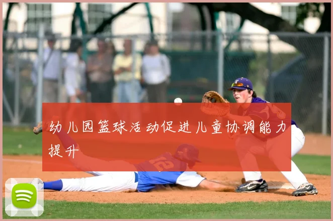 幼儿园篮球活动促进儿童协调能力提升