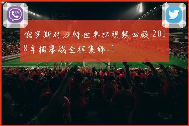 俄罗斯对沙特世界杯视频回顾 2018年揭幕战全程集锦_1