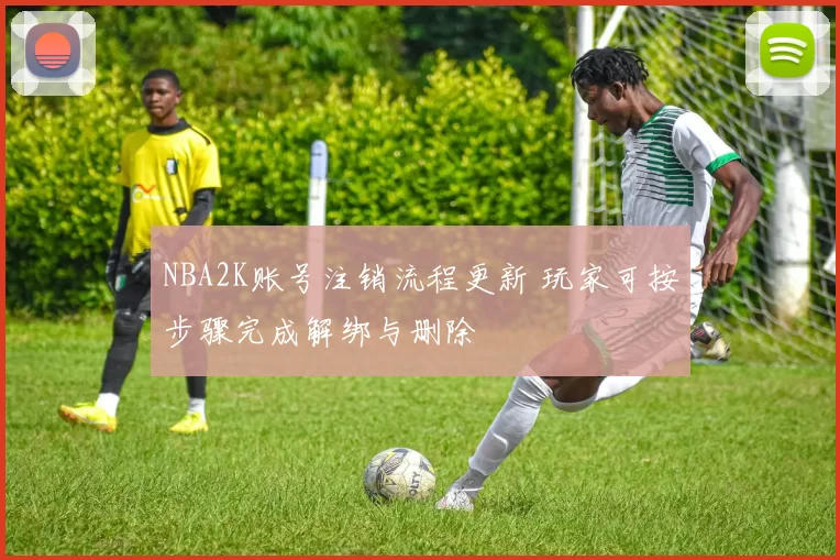 NBA2K账号注销流程更新 玩家可按步骤完成解绑与删除
