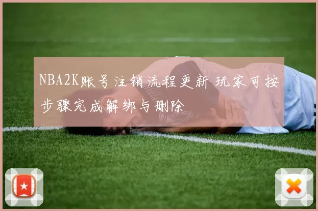 NBA2K账号注销流程更新 玩家可按步骤完成解绑与删除