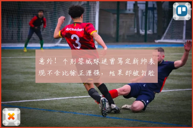 意外!个别蓉城球迷曾笃定新帅表现不会比徐正源强,结果却被打脸
