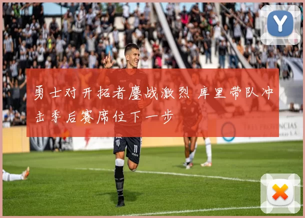 勇士对开拓者鏖战激烈 库里带队冲击季后赛席位下一步