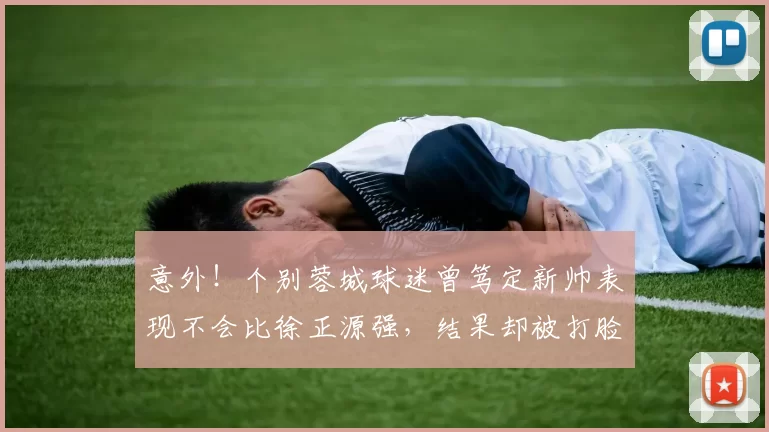意外!个别蓉城球迷曾笃定新帅表现不会比徐正源强,结果却被打脸